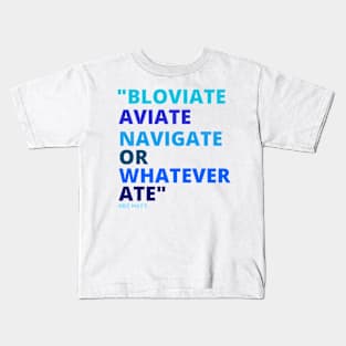 Eric Mays BLOVIATE AVIATE NAVIGATE OR WHATEVER ATE Kids T-Shirt